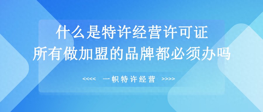 所有做加盟的企业都必须办理吗_昆明资质代办需要法人到场吗_特许经营备案是什么